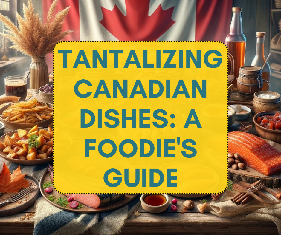 Tantalizing Canadian Dishes: A Foodie's Guide