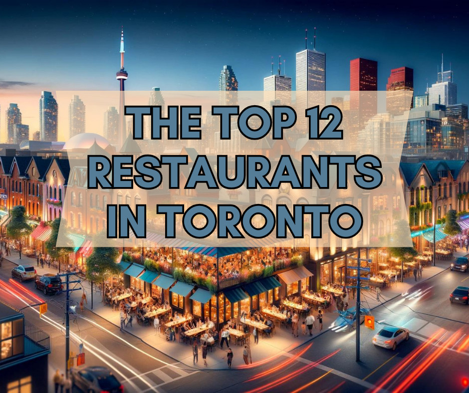 The Top 12 Restaurants In Toronto
