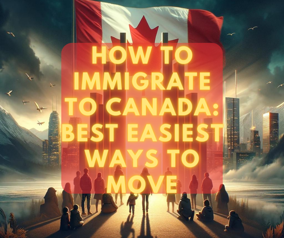 How to Immigrate to Canada: Best Easiest Ways to Move